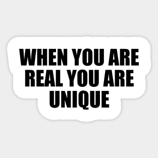 When you are real you are unique Sticker